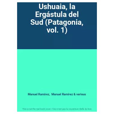 Ushuaia, la Ergástula del Sud (Patagonia, vol. 1) - Manuel Ramirez, Manuel Ramírez, various - Publicité Ushuaia, la Ergástula del Sud (Patagonia, vol. 1) - Manuel Ramirez, Manuel Ramírez, various - Publicité
