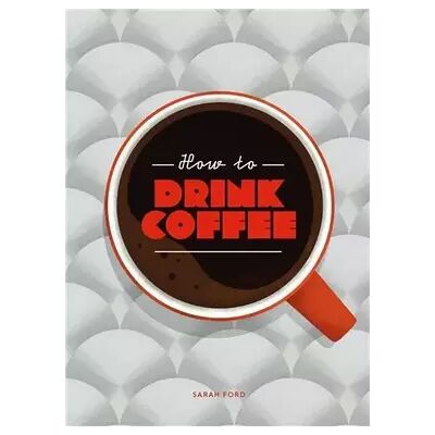 1 How to Drink Coffee /anglais - FORD SARAH/MODEN KAR - Publicité 1 How to Drink Coffee /anglais - FORD SARAH/MODEN KAR - Publicité
