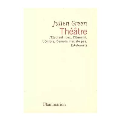 Théâtre : L'Etudiant roux ; L'Ennemi ; L'Ombre ; Demain n'existe pas ; L'Automate - Julien Green - Publicité Théâtre : L'Etudiant roux ; L'Ennemi ; L'Ombre ; Demain n'existe pas ; L'Automate - Julien Green - Publicité