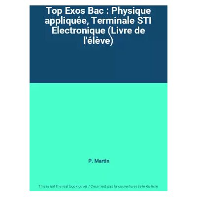 Nouvelle Top Exos Bac : Physique appliquée, Terminale STI Electronique (Livre de l'élève) - P. Martin - Publicité Nouvelle Top Exos Bac : Physique appliquée, Terminale STI Electronique (Livre de l'élève) - P. Martin - Publicité