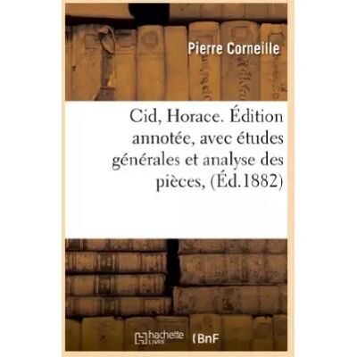Cid, Horace. Édition annotée, avec études générales et analyse des pièces - Pierre Corneille - Publicité Cid, Horace. Édition annotée, avec études générales et analyse des pièces - Pierre Corneille - Publicité