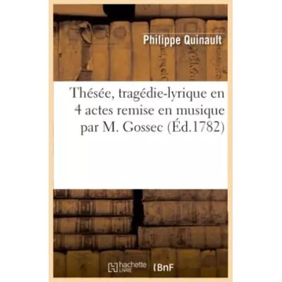 Thésée, tragédie-lyrique en 4 actes, remise en musique par M. Gossec - Philippe Quinault - Publicité Thésée, tragédie-lyrique en 4 actes, remise en musique par M. Gossec - Philippe Quinault - Publicité