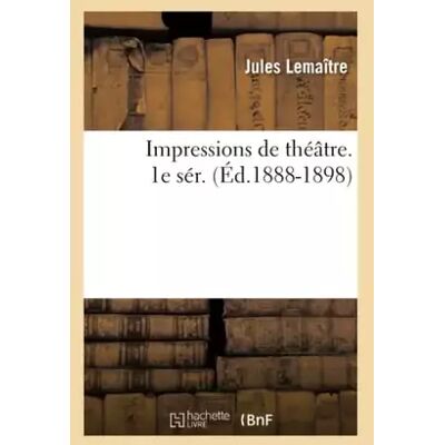 Impressions de théâtre. 1e sér. (Éd.1888-1898) - Jules Lemaître - Publicité Impressions de théâtre. 1e sér. (Éd.1888-1898) - Jules Lemaître - Publicité