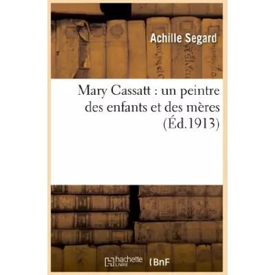 Mary Cassatt : un peintre des enfants et des mères - Achille Segard - Publicité Mary Cassatt : un peintre des enfants et des mères - Achille Segard - Publicité