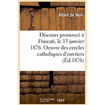 Discours prononcé à Frascati, le 15 janvier 1876. Oeuvre des cercles catholiques d'ouvriers - Albert de Mun - Publicité Discours prononcé à Frascati, le 15 janvier 1876. Oeuvre des cercles catholiques d'ouvriers - Albert de Mun - Publicité