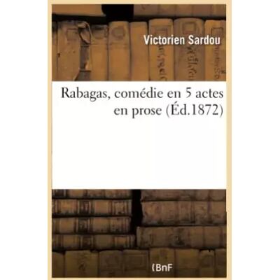 Rabagas, comédie en 5 actes en prose - Victorien Sardou - Publicité Rabagas, comédie en 5 actes en prose - Victorien Sardou - Publicité