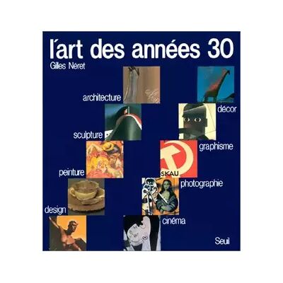 L'Art des années 30 : Peinture - Sculpture - Architecture - Design - Décor - Graphisme - Photographie - Cinéma - Gilles Néret - Publicité L'Art des années 30 : Peinture - Sculpture - Architecture - Design - Décor - Graphisme - Photographie - Cinéma - Gilles Néret - Publicité