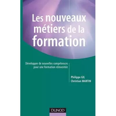 Les nouveaux métiers de la formation : Développer de nouvelles compétences pour une formation réinventée - Philippe Gil, Martin - Publicité Les nouveaux métiers de la formation : Développer de nouvelles compétences pour une formation réinventée - Philippe Gil, Martin - Publicité