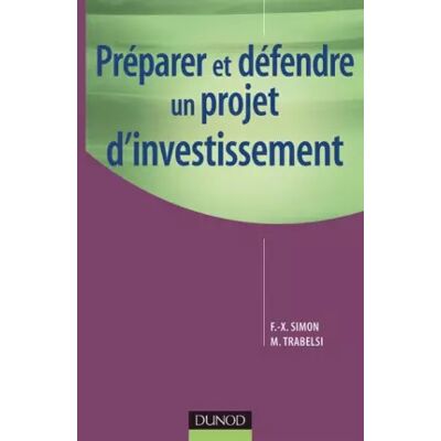 Préparer et défendre un projet d'investissement - François-Xavier Simon, Martine Trabelsi - Publicité Préparer et défendre un projet d'investissement - François-Xavier Simon, Martine Trabelsi - Publicité