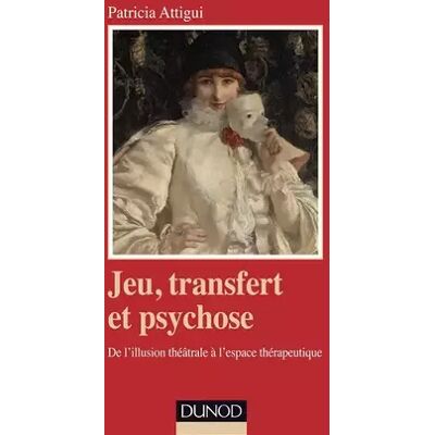 Jeu, transfert et psychose. De l'illusion théâtrale à l'espace thérapeutique: De l'illusion théâtrale à l'espace thérapeutique - Patricia Attigui - Publicité Jeu, transfert et psychose. De l'illusion théâtrale à l'espace thérapeutique: De l'illusion théâtrale à l'espace thérapeutique - Patricia Attigui - Publicité
