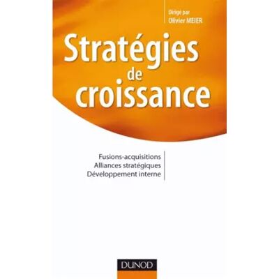Stratégies de croissance - Fusions-acquisitions. Alliances stratégiques. Développement interne - Olivier Meier - Publicité Stratégies de croissance - Fusions-acquisitions. Alliances stratégiques. Développement interne - Olivier Meier - Publicité