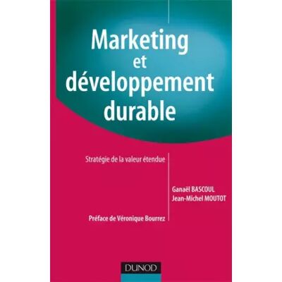 Marketing et développement durable: Stratégie de la valeur étendue - Ganaël Bascoul, Jean-Michel Moutot - Publicité Marketing et développement durable: Stratégie de la valeur étendue - Ganaël Bascoul, Jean-Michel Moutot - Publicité