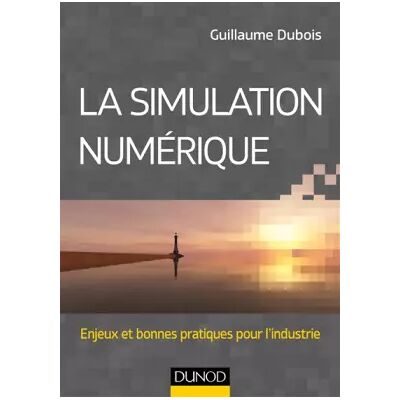 La simulation numérique - Enjeux et bonnes pratiques pour l'industrie: Enjeux et bonnes pratiques pour l'industrie - Guillaume Dubois - Publicité La simulation numérique - Enjeux et bonnes pratiques pour l'industrie: Enjeux et bonnes pratiques pour l'industrie - Guillaume Dubois - Publicité