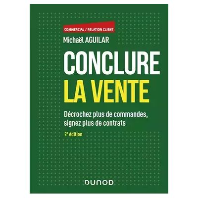Dunod Conclure la vente - 2e éd. - Décrochez plus de commandes, signez plus de contrats: Décrochez plus de commandes, signez plus de contrats - Michaël Aguilar - Publicité Dunod Conclure la vente - 2e éd. - Décrochez plus de commandes, signez plus de contrats: Décrochez plus de commandes, signez plus de contrats - Michaël Aguilar - Publicité