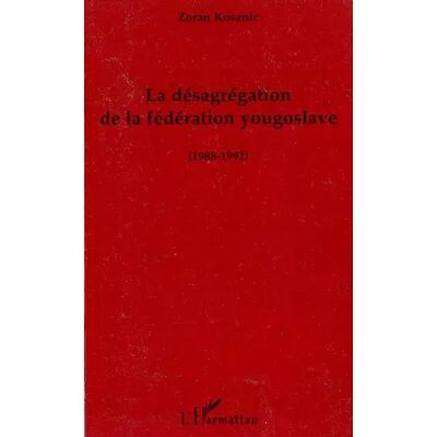La désagrégation de la fédération yougoslave (1988-1992) - Zoran Kosanic - Publicité La désagrégation de la fédération yougoslave (1988-1992) - Zoran Kosanic - Publicité