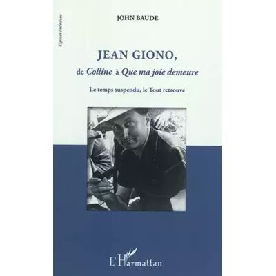 Jean Giono, de Colline à Que ma joie demeure - John BAUDE - Publicité Jean Giono, de Colline à Que ma joie demeure - John BAUDE - Publicité