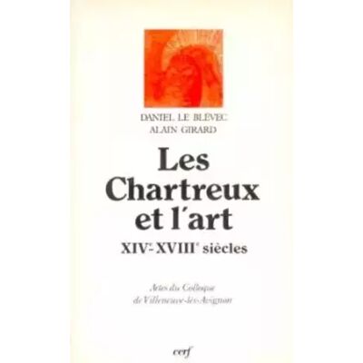 Les Chartreux et l'Art XIV-XVIIIe siècles - Alain Girard, Daniel Le Blévec - Publicité Les Chartreux et l'Art XIV-XVIIIe siècles - Alain Girard, Daniel Le Blévec - Publicité