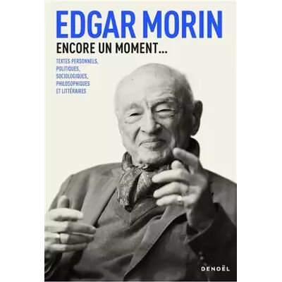 Encore un moment...: Textes personnels, politiques, sociologiques, philosophiques et littéraires - Edgar Morin - Publicité Encore un moment...: Textes personnels, politiques, sociologiques, philosophiques et littéraires - Edgar Morin - Publicité