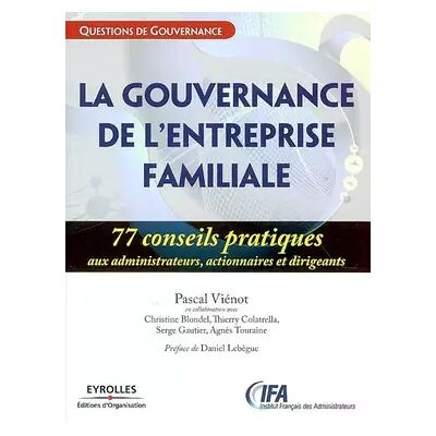 La gouvernance des entreprises familiales : 77 Conseils pratiques aux administrateurs, actionnaires et dirigeants - Pascal Viénot, Christine Blondel, Thierry Colatrella, Serge Gautier, Agnès Touraine - Publicité La gouvernance des entreprises familiales : 77 Conseils pratiques aux administrateurs, actionnaires et dirigeants - Pascal Viénot, Christine Blondel, Thierry Colatrella, Serge Gautier, Agnès Touraine - Publicité