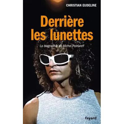 DERRIERE LES LUNETTES: La biographie de Michel Polnareff - Christian Eudeline - Publicité DERRIERE LES LUNETTES: La biographie de Michel Polnareff - Christian Eudeline - Publicité