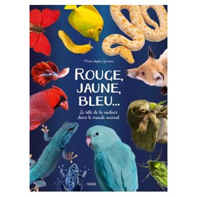 Illustrated Rouge, jaune, bleu...: Le rôle de la couleur dans le monde animal - Marie-Sophie Germain - Publicité Illustrated Rouge, jaune, bleu...: Le rôle de la couleur dans le monde animal - Marie-Sophie Germain - Publicité