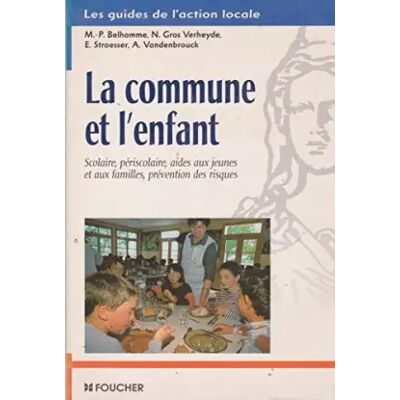 La Commune de l'enfant : Scolaire, périscolaire, aides aux jeunes et aux familles, prévention des risques - M.-P. Belhomme - Publicité La Commune de l'enfant : Scolaire, périscolaire, aides aux jeunes et aux familles, prévention des risques - M.-P. Belhomme - Publicité