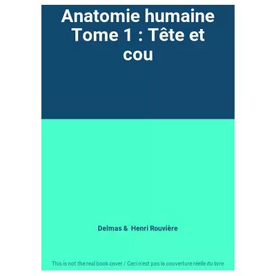 Anatomie humaine Tome 1 : Tête et cou - Delmas, Henri Rouvière - Publicité Anatomie humaine Tome 1 : Tête et cou - Delmas, Henri Rouvière - Publicité