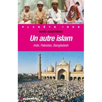 Un autre islam : Inde, Pakistan, Bangladesh - Marc Gaborieau - Publicité Un autre islam : Inde, Pakistan, Bangladesh - Marc Gaborieau - Publicité