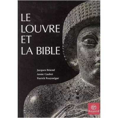 BAYARD Le Louvre et la Bible - Jacques Briend, Annie Caubet, Patrick Pouysségur - Publicité BAYARD Le Louvre et la Bible - Jacques Briend, Annie Caubet, Patrick Pouysségur - Publicité