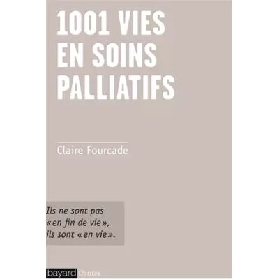 Bayard Adulte 1001 vies en soins palliatifs: ils ne sont pas en "fin de vie", ils sont en vie - CLAIRE FOURCADE - Publicité Bayard Adulte 1001 vies en soins palliatifs: ils ne sont pas en "fin de vie", ils sont en vie - CLAIRE FOURCADE - Publicité