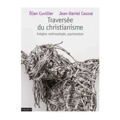 BAYARD Traversée du christianisme : Exégèse, anthropologie, psychanalyse - Jean-Daniel Causse, Elian Cuvillier - Publicité BAYARD Traversée du christianisme : Exégèse, anthropologie, psychanalyse - Jean-Daniel Causse, Elian Cuvillier - Publicité