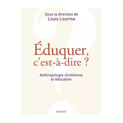Éduquer, c'est-à-dire ? Anthropologie chrétienne et éducation - Louis Lourme - Publicité Éduquer, c'est-à-dire ? Anthropologie chrétienne et éducation - Louis Lourme - Publicité