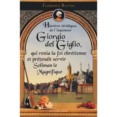 PAYOT Histoires véridiques de l'imposteur giorgio del giglio, qui renia la foi chrétienne et prétendit servir soliman le magnifique: CHRETIENNE ET - Florence Buttay, Sophie Bajard - Publicité PAYOT Histoires véridiques de l'imposteur giorgio del giglio, qui renia la foi chrétienne et prétendit servir soliman le magnifique: CHRETIENNE ET - Florence Buttay, Sophie Bajard - Publicité