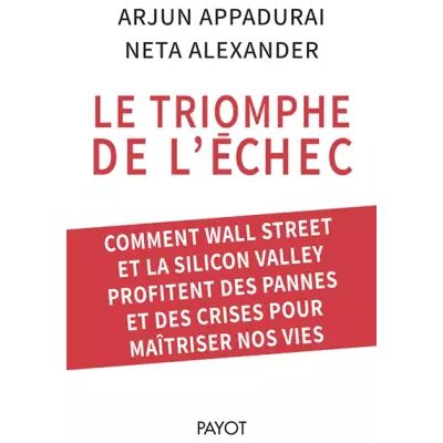 EDITIONS PAYOT & RIVAGES Le triomphe de l'échec: Comment Wall Street et la Silicon Valley profitent des pannes et des crises pour maîtriser nos vies - Arjun Appadurai, Neta Alexander - Publicité EDITIONS PAYOT & RIVAGES Le triomphe de l'échec: Comment Wall Street et la Silicon Valley profitent des pannes et des crises pour maîtriser nos vies - Arjun Appadurai, Neta Alexander - Publicité