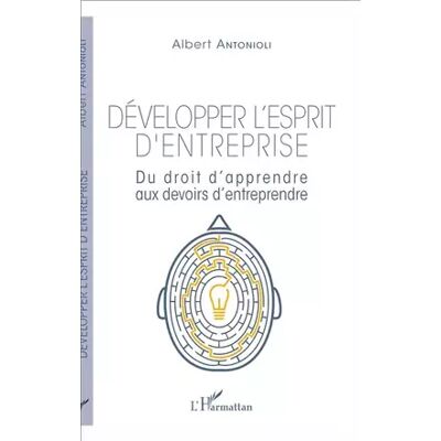 Développer l'esprit d'entreprise: Du droit d'apprendre aux devoirs d'entreprendre - Albert Antonioli - Publicité Développer l'esprit d'entreprise: Du droit d'apprendre aux devoirs d'entreprendre - Albert Antonioli - Publicité