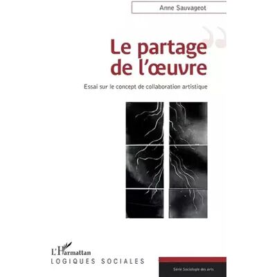 Le partage de l'œuvre: Essai sur le concept de la collaboration artistique - Anne Sauvageot - Publicité Le partage de l'œuvre: Essai sur le concept de la collaboration artistique - Anne Sauvageot - Publicité
