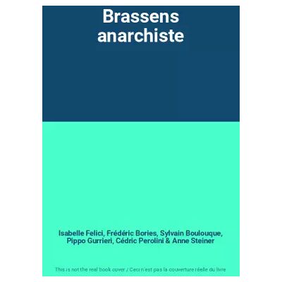 1 Brassens anarchiste - Isabelle Felici, Frédéric Bories, Sylvain Boulouque, Pippo Gurrieri, Cédric Perolini, Anne Steiner - Publicité 1 Brassens anarchiste - Isabelle Felici, Frédéric Bories, Sylvain Boulouque, Pippo Gurrieri, Cédric Perolini, Anne Steiner - Publicité