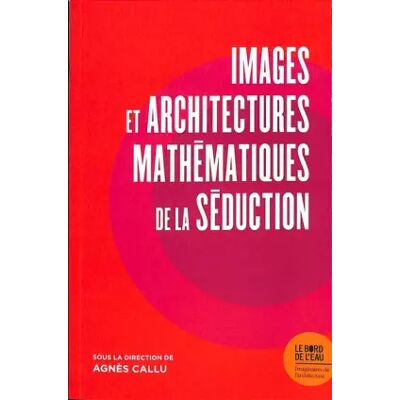 Illustrated Images et architectures mathématiques de la séduction - Agnès Callu - Publicité Illustrated Images et architectures mathématiques de la séduction - Agnès Callu - Publicité