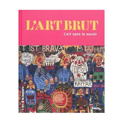 L'Art brut : L'art sans le savoir - Céline Delavaux - Publicité L'Art brut : L'art sans le savoir - Céline Delavaux - Publicité