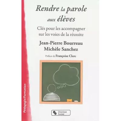 Chronique Sociale Rendre la parole aux élèves: Clés pour les accompagner sur les voies de la réussite - Jean-Pierre Bourreau, Michèle Sanchez, François Clerc - Publicité Chronique Sociale Rendre la parole aux élèves: Clés pour les accompagner sur les voies de la réussite - Jean-Pierre Bourreau, Michèle Sanchez, François Clerc - Publicité