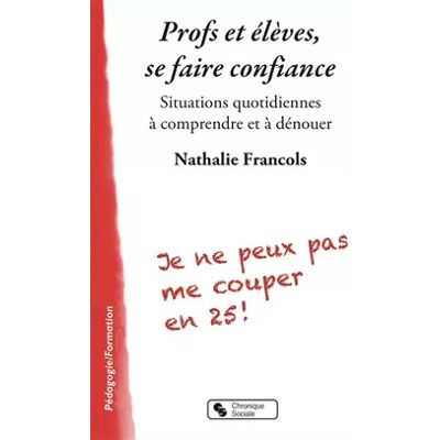 Chronique Sociale Profs et élèves, se faire confiance: Situations quotidiennes à comprendre et à dénouer - Nathalie Francols - Publicité Chronique Sociale Profs et élèves, se faire confiance: Situations quotidiennes à comprendre et à dénouer - Nathalie Francols - Publicité
