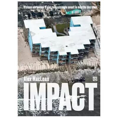 Illustrated Impact: Visions aériennes d'une zone assiégée avant la montée des eaux - Alex S. MacLean - Publicité Illustrated Impact: Visions aériennes d'une zone assiégée avant la montée des eaux - Alex S. MacLean - Publicité