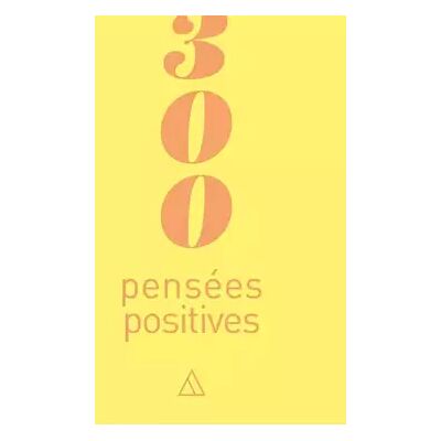 300 pensées positives - Collectif - Publicité 300 pensées positives - Collectif - Publicité