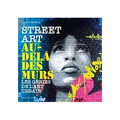 Illustrated Street Art au-delà des murs - Les génies de l'art urbain - Claire Champenois - Publicité Illustrated Street Art au-delà des murs - Les génies de l'art urbain - Claire Champenois - Publicité