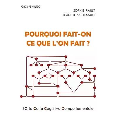 Pourquoi fait-on ce que l'on fait ?: La Carte Cognitivo-Comportementale, 3C - Sophie Rault, Jean-Pierre Lesault - Publicité Pourquoi fait-on ce que l'on fait ?: La Carte Cognitivo-Comportementale, 3C - Sophie Rault, Jean-Pierre Lesault - Publicité