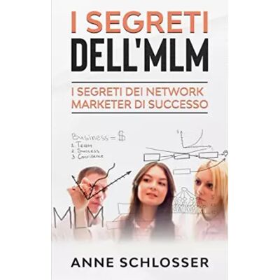 I Segreti dell'MLM: I Segreti dei Network Marketer di Successo - Anne Schlosser - Publicité I Segreti dell'MLM: I Segreti dei Network Marketer di Successo - Anne Schlosser - Publicité