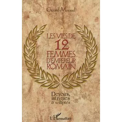 Les vies de 12 femmes d'empereur romain: Devoirs, intrigues et voluptés - Gérard MINAUD - Publicité Les vies de 12 femmes d'empereur romain: Devoirs, intrigues et voluptés - Gérard MINAUD - Publicité