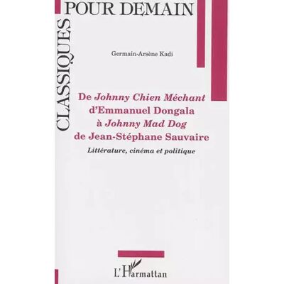 De Johnny Chien Méchant d'Emmanuel Dongola à Johnny Mad Dog de Jean-Stéphane Sauvaire: Littérature, cinéma et politique - Germain-Arsène Kadi - Publicité De Johnny Chien Méchant d'Emmanuel Dongola à Johnny Mad Dog de Jean-Stéphane Sauvaire: Littérature, cinéma et politique - Germain-Arsène Kadi - Publicité