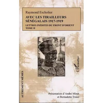 Avec les tirailleurs sénégélais 1917-1919 - Tome 2: Lettres inédites du front d'Orient - Raymond Escholier - Publicité Avec les tirailleurs sénégélais 1917-1919 - Tome 2: Lettres inédites du front d'Orient - Raymond Escholier - Publicité