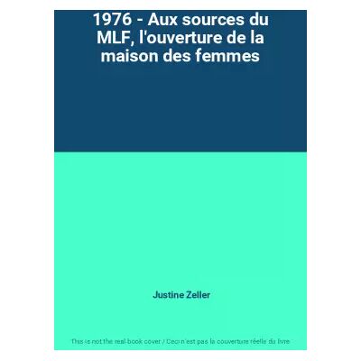 1976 - Aux sources du MLF, l'ouverture de la maison des femmes - Justine Zeller - Publicité 1976 - Aux sources du MLF, l'ouverture de la maison des femmes - Justine Zeller - Publicité